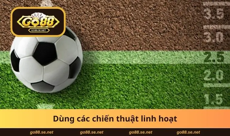 Dùng các chiến thuật linh hoạt